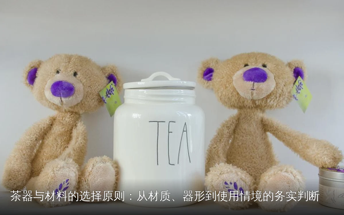 茶器与材料的选择原则:从材质、器形到使用情境的务实判断